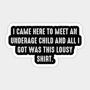 I Came Here To Meet An Underage Child I Got Was This Lousy Sticker